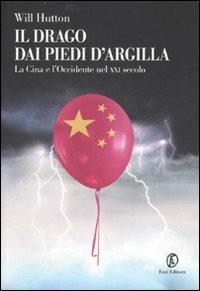 Il drago dai piedi d'argilla. La Cina e l'Occidente nel XXI secolo - Will Hutton - Libro Fazi 2007, Le terre | Libraccio.it