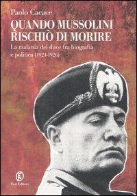 Quando Mussolini rischiò di morire. La malattia del duce fra biografia e politica (1924-1926) - Paolo Cacace - Libro Fazi 2007, Le terre | Libraccio.it
