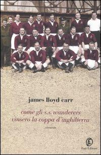 Come gli S.S. Wanderers vinsero la coppa d'Inghilterra - James Lloyd Carr - Libro Fazi 2008, Le strade | Libraccio.it