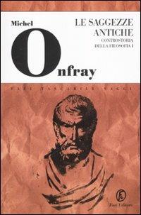 Le saggezze antiche. Controstoria della filosofia. Vol. 1 - Michel Onfray - Libro Fazi 2007, Tascabili | Libraccio.it