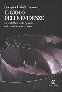 Il gioco delle evidenze. La dialettica dello sguardo nell'arte contemporanea - Georges Didi-Huberman - Libro Fazi 2008, Le terre | Libraccio.it