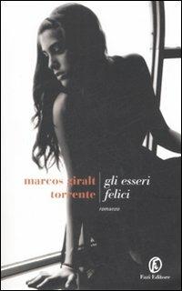 Gli esseri felici - Marcos Giralt Torrente - Libro Fazi 2008, Le strade | Libraccio.it