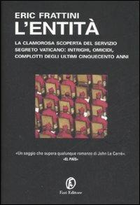 L'entità. La clamorosa scoperta del servizio segreto vaticano: intrighi, omicidi, complotti degli ultimi cinquecento anni - Eric Frattini - Libro Fazi 2008, Le terre | Libraccio.it