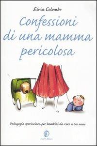 Confessioni di una mamma pericolosa. Pedagogia spericolata per bambini da zero a tre anni - Silvia Colombo - Libro Fazi 2008 | Libraccio.it