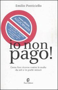 Io non pago! Come fare ricorso contro le multe da soli e in pochi minuti - Emilio Ponticiello - Libro Fazi 2009 | Libraccio.it