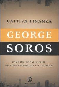 Cattiva finanza. Come uscire dalla crisi: un nuovo paradigma per i mercati - George Soros - Libro Fazi 2008, Le terre | Libraccio.it
