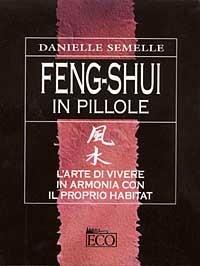 Feng shui in pillole. L'arte di vivere in armonia con il proprio habitat - Danielle Semelle - Libro Eco 2002 | Libraccio.it