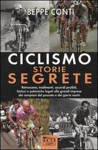 Ciclismo. Storie segrete. Retroscena, tradimenti e accordi proibiti dei campioni del passato e dei giorni nostri - Beppe Conti - Libro Eco 2003 | Libraccio.it