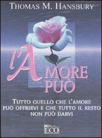 L'amore può. Tutto quello che l'amore può offrirvi e che tutto il resto non può darvi - Thomas M. Hansbury - Libro Eco (Milano) 2004, Le perle | Libraccio.it