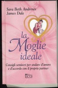 La moglie ideale - Sarah B. Andrews, James Dale - Libro Eco 2005, Le perle | Libraccio.it