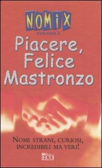 Piacere, Felice Mastronzo. Nomi strani, curiosi, incredibili ma veri!  - Libro Eco (Milano) 2005 | Libraccio.it