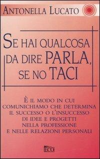 Se hai qualcosa da dire parla, se no taci - Antonella Lucato - Libro Eco 2005, Le vie del successo | Libraccio.it