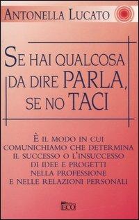 Se hai qualcosa da dire parla, se no taci - Antonella Lucato - Libro Eco (Milano) 2005, Le vie del successo | Libraccio.it