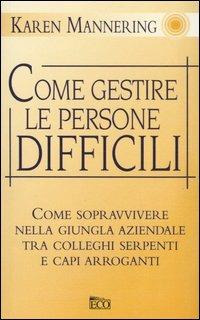 Come gestire le persone difficili - Karen Mannering - Libro Eco (Milano) 2006, Le vie del successo | Libraccio.it