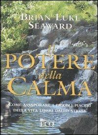 Il potere della calma. Come assaporare i piccoli piaceri della vita liberi dallo stress - Brian L. Seaward - Libro Eco (Milano) 2006, Le perle | Libraccio.it