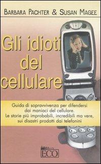 Gli idioti del cellulare - Barbara Pachter, Susan Magee - Libro Eco 2006, Le perle | Libraccio.it