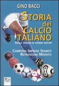 Storia del calcio italiano dalle origini ai giorni nostri - Gino Bacci - Libro Eco 2006 | Libraccio.it