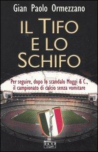 Il tifo e lo schifo. Per seguire, dopo lo scandalo Moggi & C., il campionato di calcio senza vomitare - Gian Paolo Ormezzano - Libro Eco 2006, Ecosport | Libraccio.it