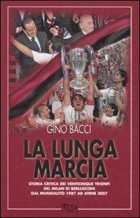 La lunga marcia. Storia critica dei venticinque trionfi del Milan di Berlusconi dal Mundialito 1987 ad Atene 2007 - Gino Bacci - Libro Eco (Milano) 2007, Ecosport | Libraccio.it