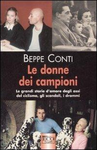 Le donne dei campioni. Le grandi storie d'amore degli assi del ciclismo, gli scandali, i drammi - Beppe Conti - Libro Eco 2008, Ecosport | Libraccio.it