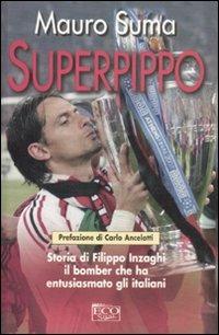 Superpippo. Storia di Filippo Inzaghi, il bomber che ha entusiasmato gli italiani - Mauro Suma - Libro Eco 2008, Ecosport | Libraccio.it