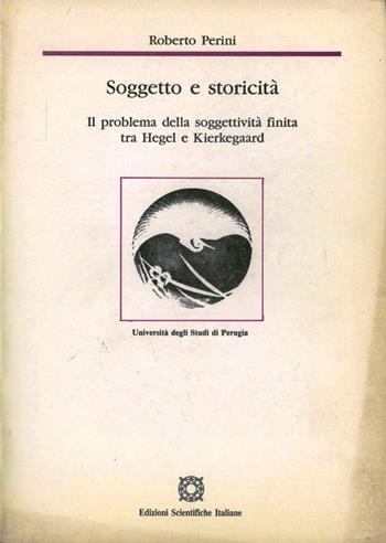 Soggetto e storicità. Il problema della soggettività finita tra Hegel e Kierkegaard - Roberto Perini - Libro Edizioni Scientifiche Italiane 1995, Univ. Perugia | Libraccio.it