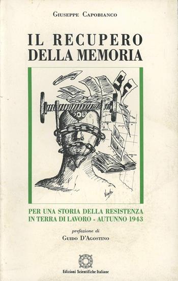 Il recupero della memoria. Per una storia della Resistenza in Terra di Lavoro (autunno 1943) - Giuseppe Capobianco - Libro Edizioni Scientifiche Italiane 1995, Il presente come storia | Libraccio.it