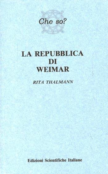 La repubblica di Weimar - Rita Thalmann - Libro Edizioni Scientifiche Italiane 1986, Esi. Che so? | Libraccio.it