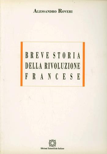 Breve storia della Rivoluzione francese - Alessandro Roveri - Libro Edizioni Scientifiche Italiane 1995, ESI-UNI | Libraccio.it