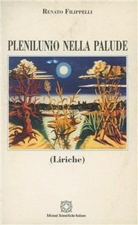 Plenilunio nella palude. Liriche - Renato Filippelli - Libro Edizioni Scientifiche Italiane 1997 | Libraccio.it