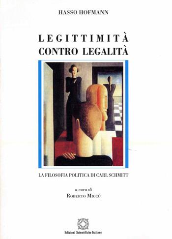 Legittimità contro legalità. La filosofia politica di Carl Schmitt - Hasso Hofmann - Libro Edizioni Scientifiche Italiane 1999, Dir. e cul. St. della fil. soc. tedesca | Libraccio.it