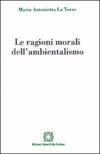 Le ragioni morali dell'ambientalismo - M. Antonietta La Torre - Libro Edizioni Scientifiche Italiane 1998, Bioetica e valori | Libraccio.it