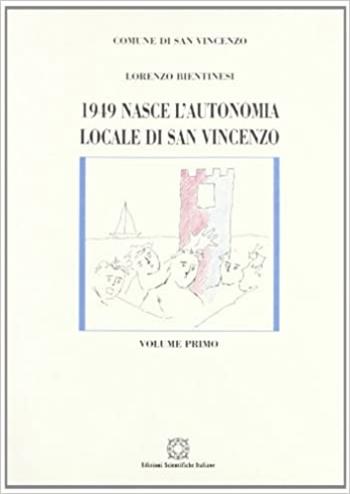1949. Nasce l'autonomia locale di S. Vincenzo - Lorenzo Bientinesi - Libro Edizioni Scientifiche Italiane 1998, Ricerche su storia e società locale | Libraccio.it