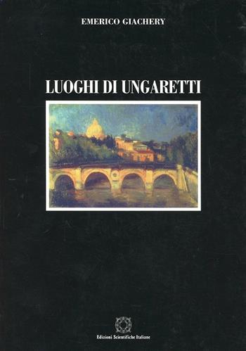 Luoghi di Ungaretti - Emerico Giachery - Libro Edizioni Scientifiche Italiane 1998, Epigrafe | Libraccio.it