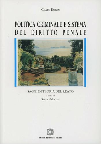 Politica criminale e sistema del diritto penale. Saggi di teoria del reato - Claus Roxin - Libro Edizioni Scientifiche Italiane 1998, Studi di scienze penalistiche integrate | Libraccio.it