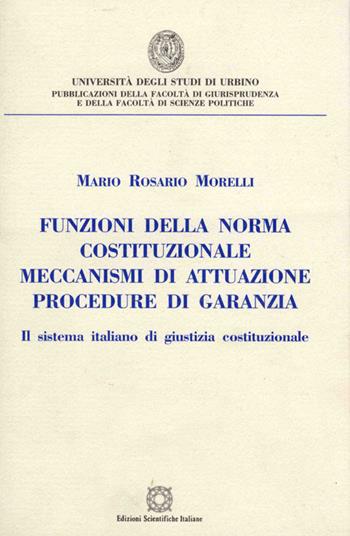 Funzioni della norma costituzionale, meccanismi di attuazione, procedure di garanzia. Il sistema italiano di giustizia costituzionale - Mario R. Morelli - Libro Edizioni Scientifiche Italiane 2000, Univ. Urbino-Fac. giurisprudenza | Libraccio.it