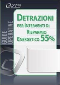Detrazione del 55 per cento. Interventi per il risparmio energetico  - Libro Seac 2012 | Libraccio.it
