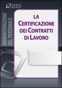 La certificazione dei contratti di lavoro  - Libro Seac 2012 | Libraccio.it