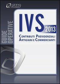 IVS. Contributi previdenziali artigiani e commercianti  - Libro Seac 2013 | Libraccio.it