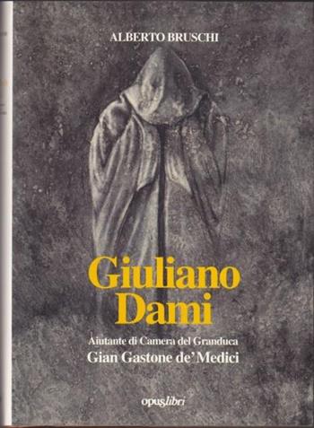 Giuliano Dami. Aiutante di camera del granduca Gian Gastone de' Medici - Alberto Bruschi - Libro Opus Libri 1997 | Libraccio.it