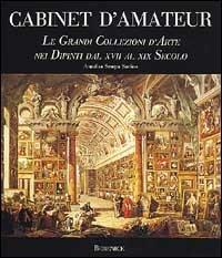 Cabinet d'amateur. Le grandi collezioni d'arte nei dipinti dal XVII al XIX secolo - Annalisa Scarpa Sonino - Libro Skira 2002, Berenice | Libraccio.it