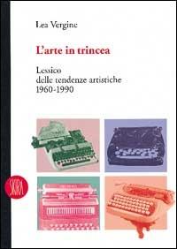 L' arte in trincea. Lessico delle tendenze artistiche 1960-1990 - Lea Vergine - Libro Skira 2002, Skira paperbacks | Libraccio.it