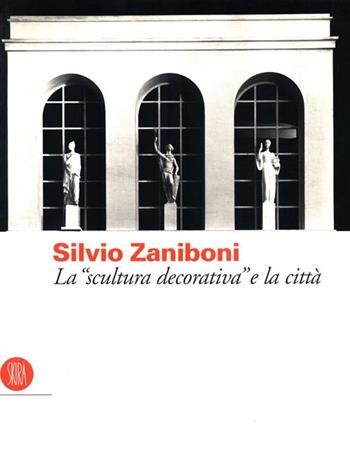 Silvio Zaniboni. La «Scultura decorativa» e la città  - Libro Skira 2002, Arte moderna. Cataloghi | Libraccio.it