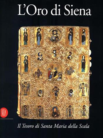 L' oro di Siena. Il tesoro di Santa Maria della Scala  - Libro Skira 2002, Arte antica. Cataloghi | Libraccio.it