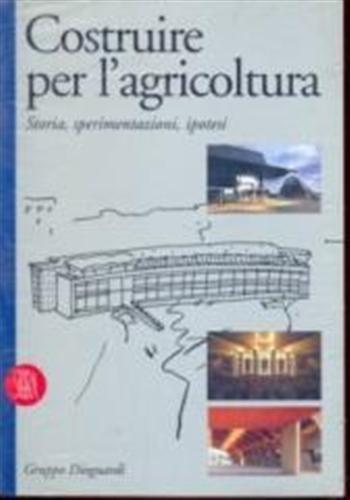 Costruire per l'agricoltura. Storia, sperimentazioni, ipotesi  - Libro Skira 2002, Architettura | Libraccio.it