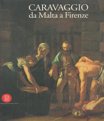 Caravaggio da Malta a Firenze. Ediz. illustrata  - Libro Skira 1996, Arte antica. Cataloghi | Libraccio.it