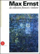 Max Ernst nelle collezioni italiane e francesi pubbliche e private. Ediz. illustrata