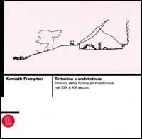 Tettonica e architettura. Poetica della forma architettonica nel XIX e XX secolo - Kenneth Frampton - Libro Skira, Saggi Skira | Libraccio.it
