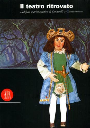 Il teatro ritrovato. L'edificio marionettistico di Angelo Cenderelli a Campomorone - Eugenio Monti Colla - Libro Skira 2002, Musica e spettacolo | Libraccio.it