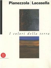 Pompeo Pianezzola-Silvio Lacasella. I colori della terra  - Libro Skira 2002, Arte moderna. Cataloghi | Libraccio.it
